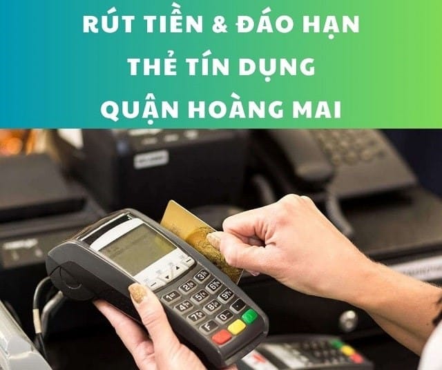 Rút tiền và đáo hạn thẻ tín dụng tại quận Hoàng Mai uy tín, rẻ nhất rút tiền thẻ tín dụng Hoàng Mai