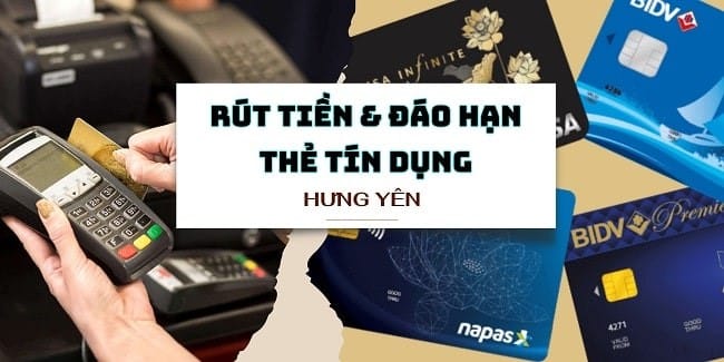 Dịch Vụ Rút Tiền và Đáo Hạn Thẻ Tín Dụng tại Hưng Yên rút tiền thẻ tín dụng Hưng Yên